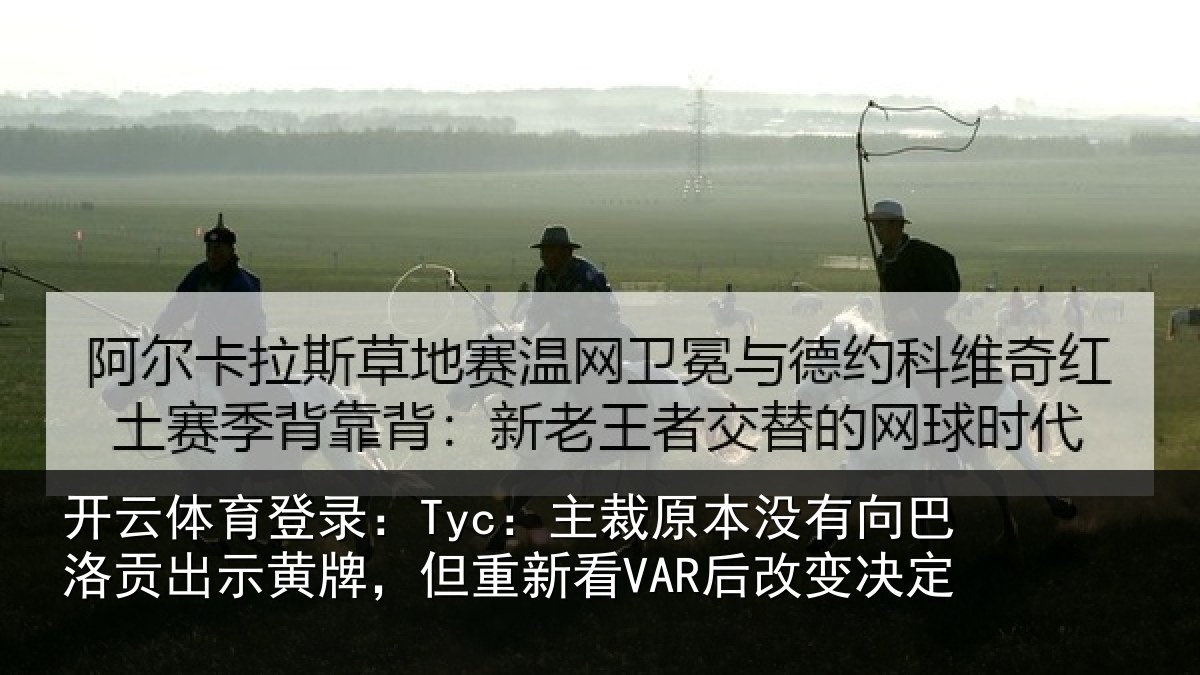 开云体育登录：Tyc：主裁原本没有向巴洛贡出示黄牌，但重新看VAR后改变决定