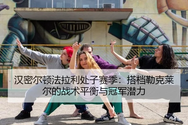 汉密尔顿法拉利处子赛季：搭档勒克莱尔的战术平衡与冠军潜力