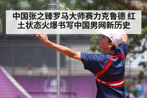 中国张之臻罗马大师赛力克鲁德 红土状态火爆书写中国男网新历史