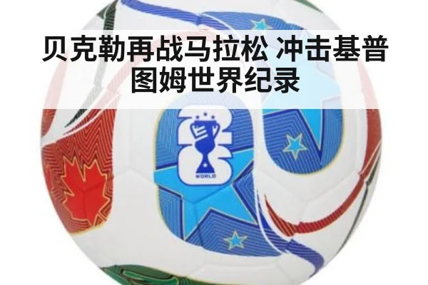 贝克勒再战马拉松 冲击基普图姆世界纪录